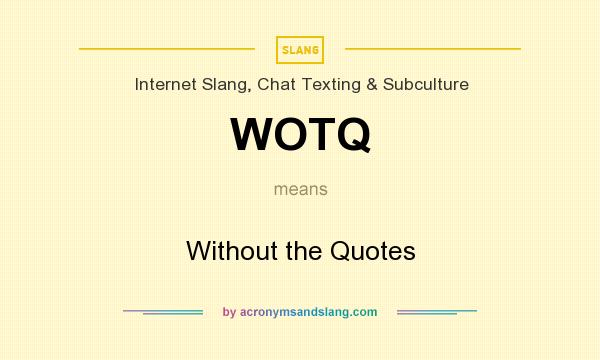 What does WOTQ mean? It stands for Without the Quotes