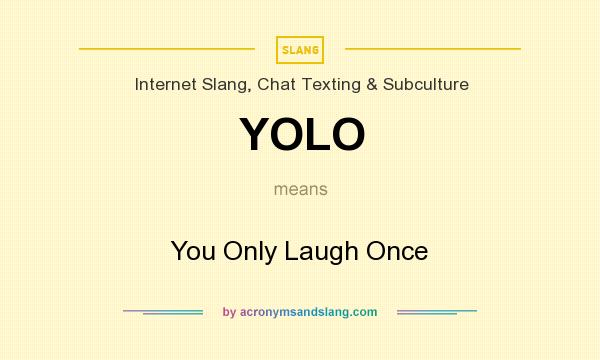 What does YOLO mean? It stands for You Only Laugh Once