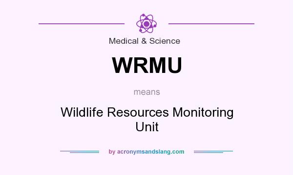 What does WRMU mean? It stands for Wildlife Resources Monitoring Unit
