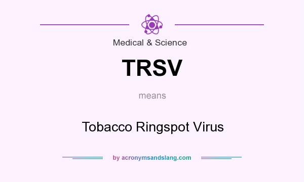 What does TRSV mean? It stands for Tobacco Ringspot Virus
