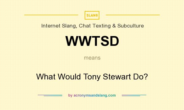 What does WWTSD mean? It stands for What Would Tony Stewart Do?