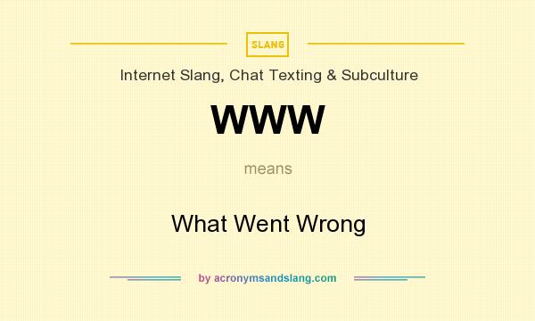What does WWW mean? It stands for What Went Wrong