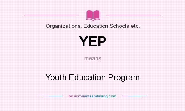 What does YEP mean? It stands for Youth Education Program