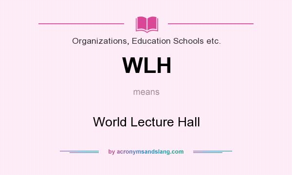 What does WLH mean? It stands for World Lecture Hall