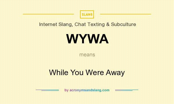 What does WYWA mean? It stands for While You Were Away