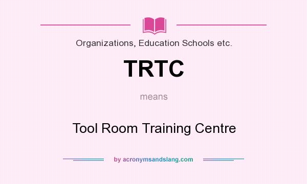 What does TRTC mean? It stands for Tool Room Training Centre