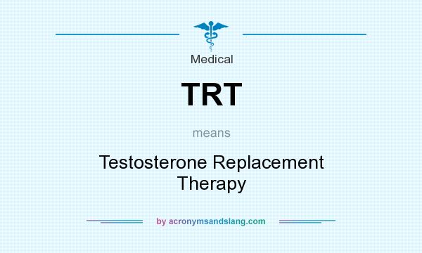 What does TRT mean? It stands for Testosterone Replacement Therapy