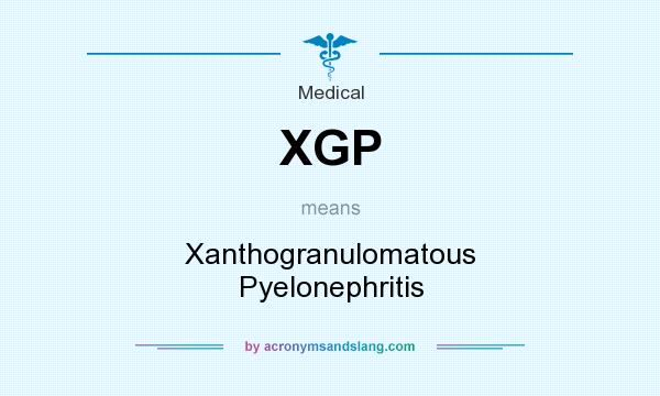 What does XGP mean? It stands for Xanthogranulomatous Pyelonephritis