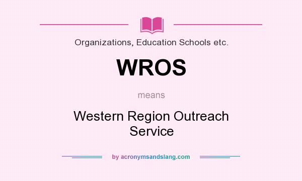 What does WROS mean? It stands for Western Region Outreach Service