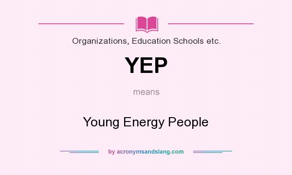 What does YEP mean? It stands for Young Energy People