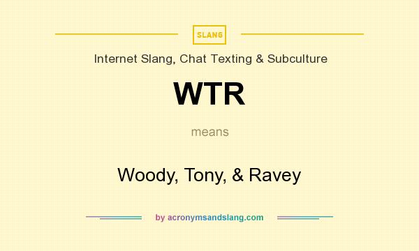 What does WTR mean? It stands for Woody, Tony, & Ravey