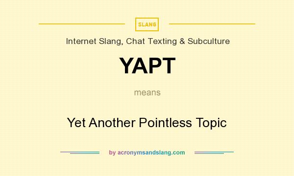 What does YAPT mean? It stands for Yet Another Pointless Topic
