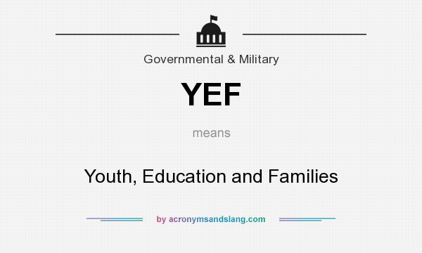 What does YEF mean? It stands for Youth, Education and Families