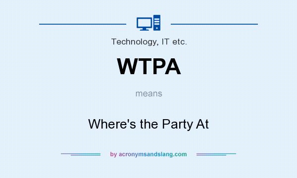 What does WTPA mean? It stands for Where`s the Party At