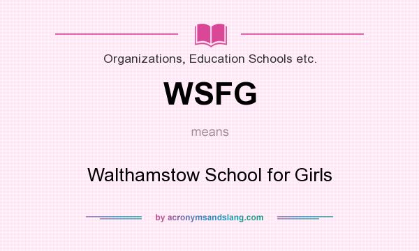 What does WSFG mean? It stands for Walthamstow School for Girls