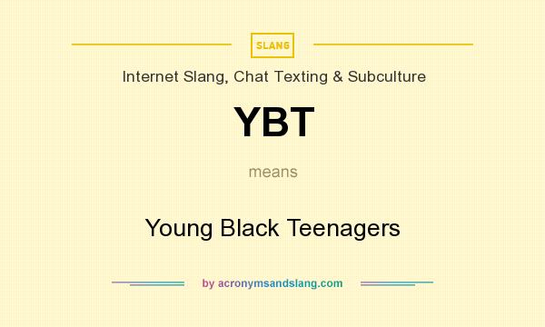 What does YBT mean? It stands for Young Black Teenagers
