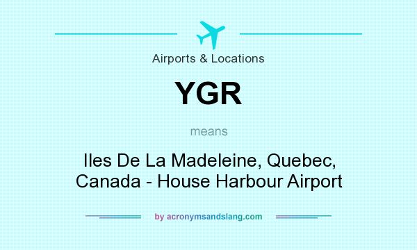What does YGR mean? It stands for Iles De La Madeleine, Quebec, Canada - House Harbour Airport