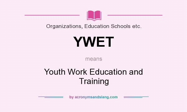 What does YWET mean? It stands for Youth Work Education and Training