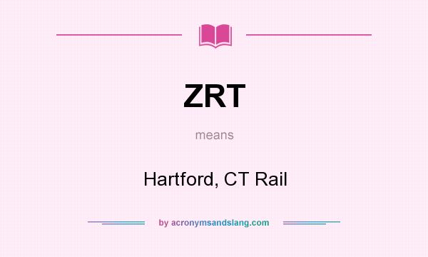 What does ZRT mean? It stands for Hartford, CT Rail