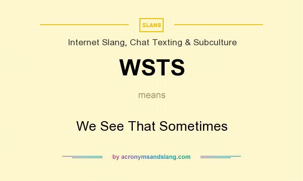 What does WSTS mean? It stands for We See That Sometimes