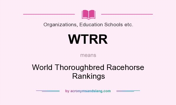 What does WTRR mean? It stands for World Thoroughbred Racehorse Rankings