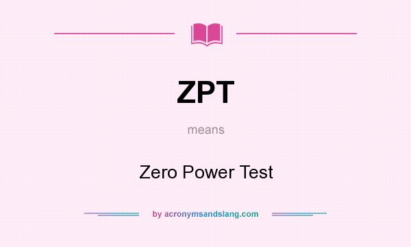 What does ZPT mean? It stands for Zero Power Test