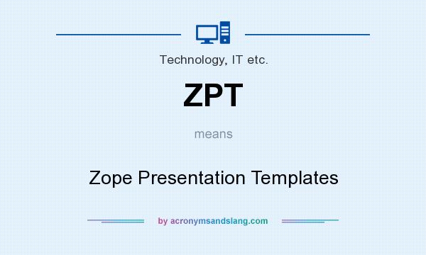 What does ZPT mean? It stands for Zope Presentation Templates