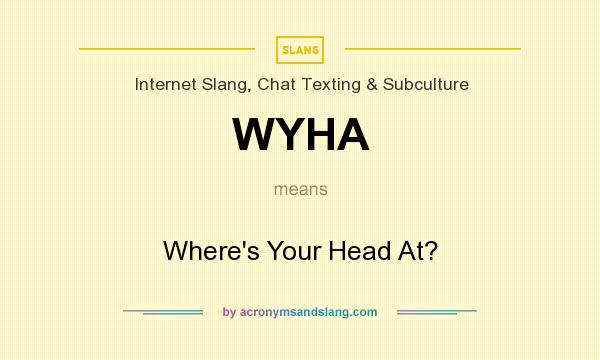 What does WYHA mean? It stands for Where`s Your Head At?
