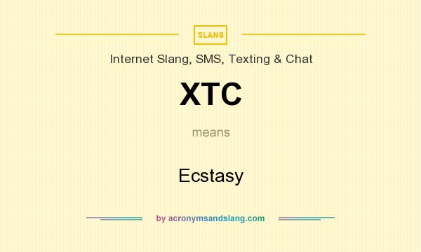 What does XTC mean? It stands for Ecstasy