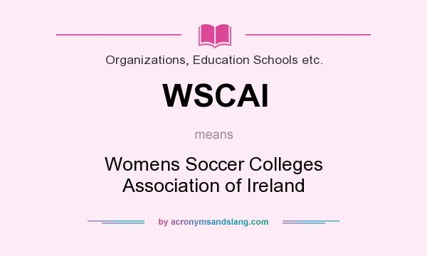 What does WSCAI mean? It stands for Womens Soccer Colleges Association of Ireland