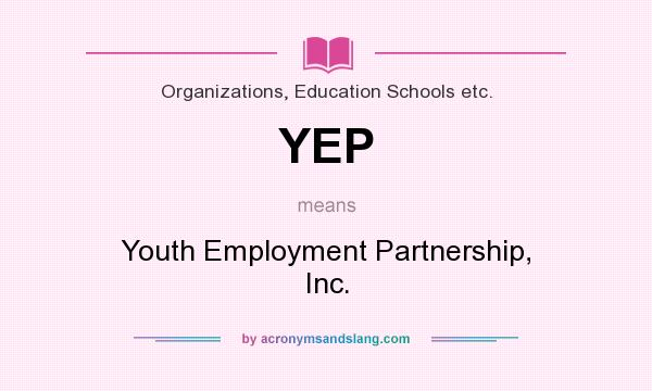 What does YEP mean? It stands for Youth Employment Partnership, Inc.