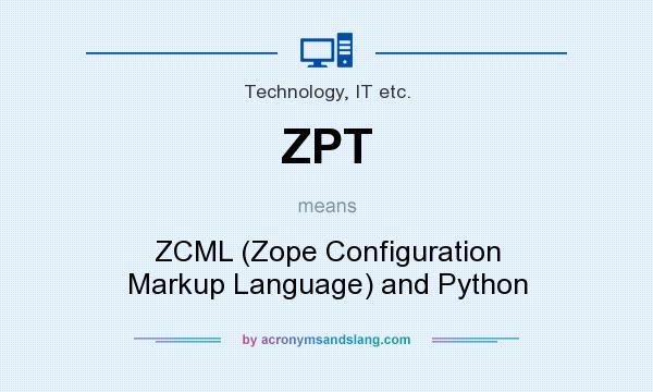What does ZPT mean? It stands for ZCML (Zope Configuration Markup Language) and Python