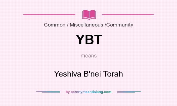What does YBT mean? It stands for Yeshiva B`nei Torah