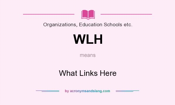 What does WLH mean? It stands for What Links Here