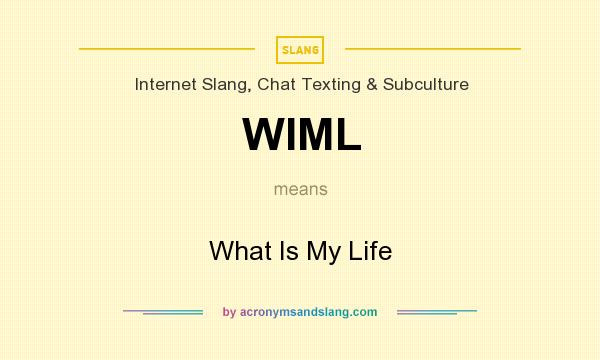 What does WIML mean? It stands for What Is My Life
