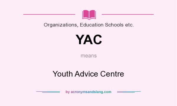 What does YAC mean? It stands for Youth Advice Centre