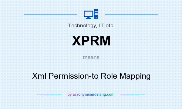 What does XPRM mean? It stands for Xml Permission-to Role Mapping