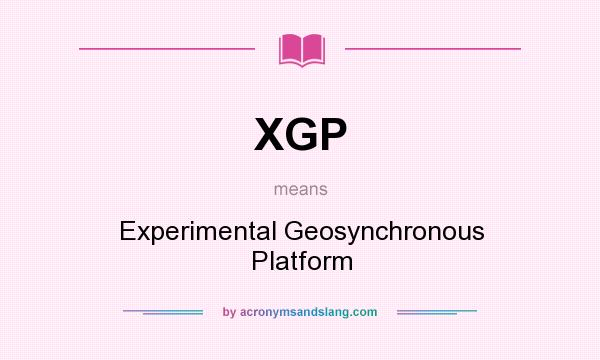 What does XGP mean? It stands for Experimental Geosynchronous Platform