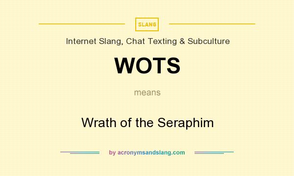 What does WOTS mean? It stands for Wrath of the Seraphim