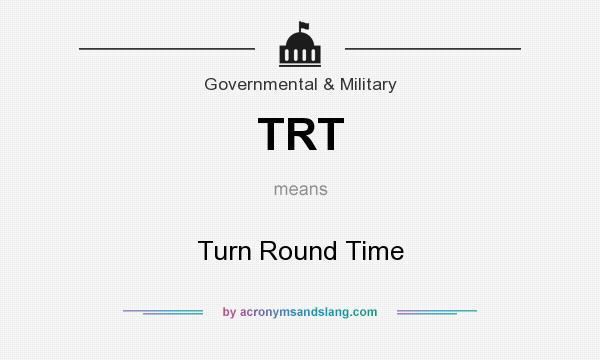 What does TRT mean? It stands for Turn Round Time