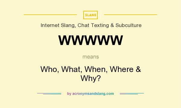 What does WWWWW mean? It stands for Who, What, When, Where & Why?