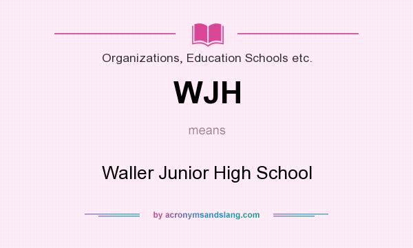 What does WJH mean? It stands for Waller Junior High School