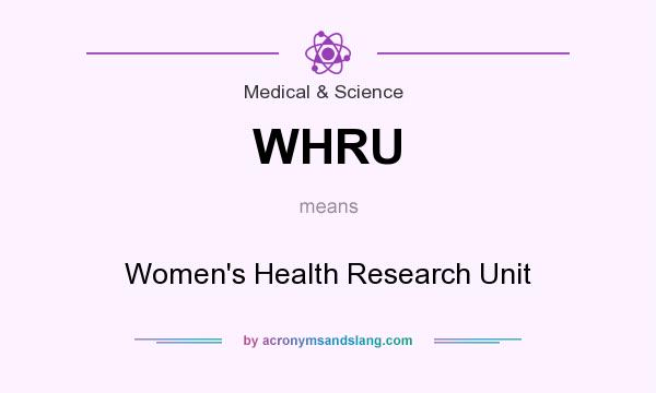 What does WHRU mean? It stands for Women`s Health Research Unit
