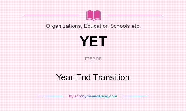 What does YET mean? It stands for Year-End Transition