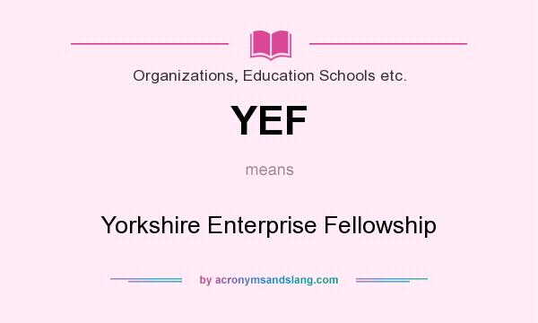What does YEF mean? It stands for Yorkshire Enterprise Fellowship