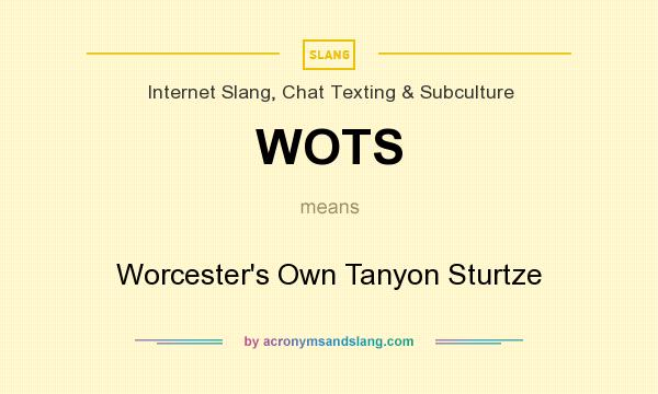 What does WOTS mean? It stands for Worcester`s Own Tanyon Sturtze
