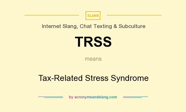 What does TRSS mean? It stands for Tax-Related Stress Syndrome