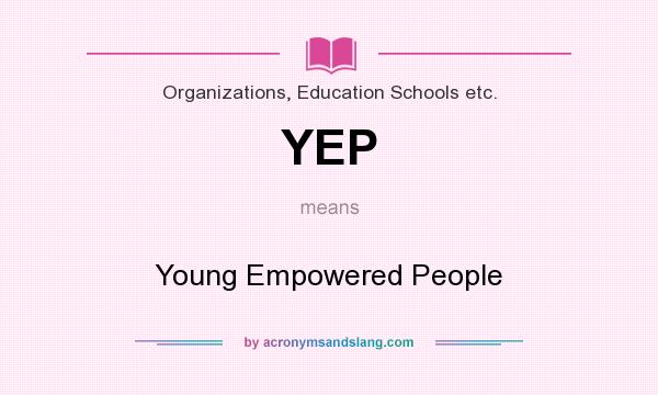What does YEP mean? It stands for Young Empowered People