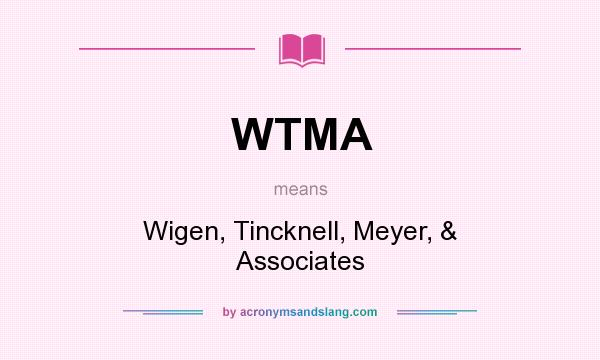 What does WTMA mean? It stands for Wigen, Tincknell, Meyer, & Associates