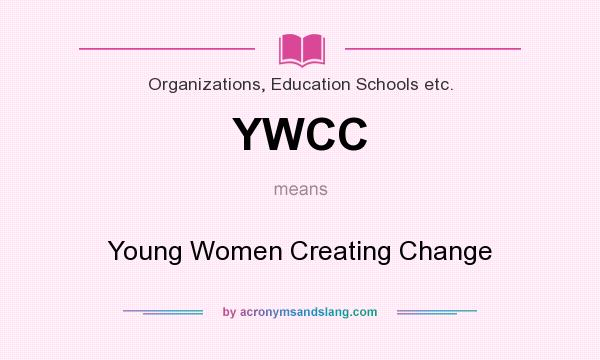 What does YWCC mean? It stands for Young Women Creating Change